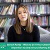 School Ready – What to Do If Your Child Has Some Separation Anxiety Around Starting School